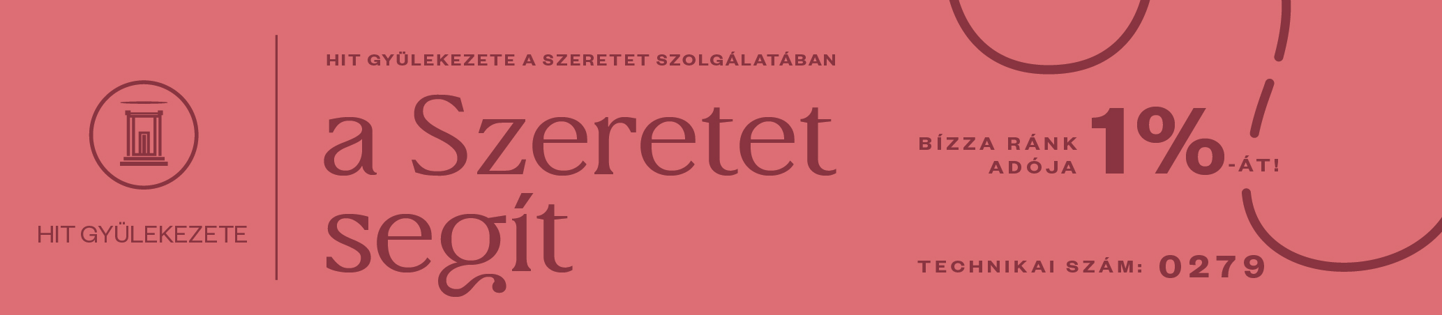 Hit Gyülekezete a Szeretet szolgálatában Támogasd adód 1%-ával a Hit Gyülekezete szolgálatát! Technikai számunk: 0279  https://egyszazalek.hit.hu/