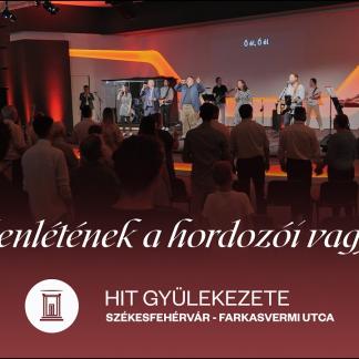 Isten jelenlétének a hordozói vannak a Hit Gyülekezetében!
